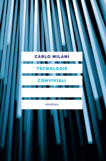 Tecnologie conviviali - Carlo Milani - Libro Elèuthera 2022 | Libraccio.it