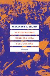 Nestor Machno. Bandiera nera sull'Ucraina