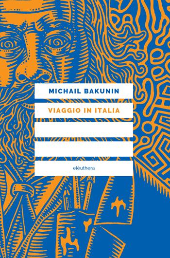Viaggio in Italia - Michail Bakunin - Libro Elèuthera 2023 | Libraccio.it