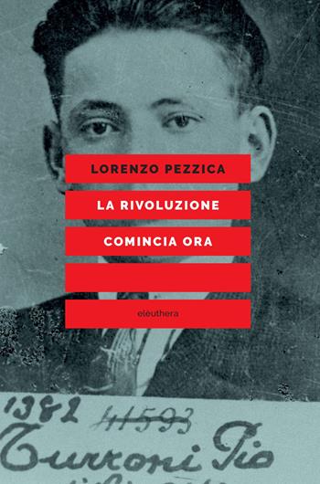La rivoluzione comincia ora - Lorenzo Pezzica - Libro Elèuthera 2022 | Libraccio.it