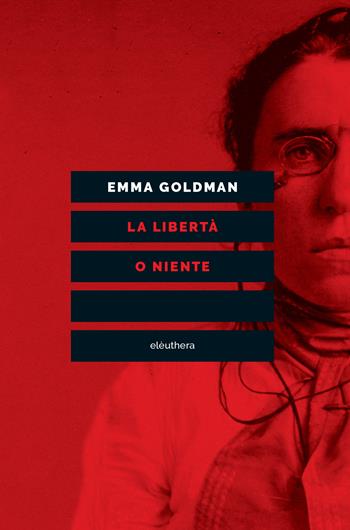 La libertà o niente - Emma Goldman - Libro Elèuthera 2023 | Libraccio.it