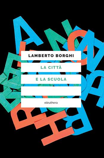 La città e la scuola - Lamberto Borghi - Libro Elèuthera 2023 | Libraccio.it