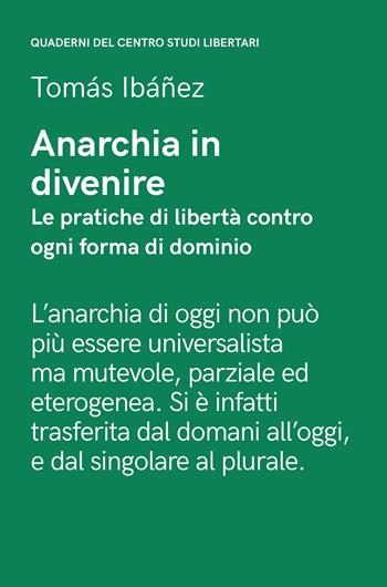 Anarchia in divenire. Le pratiche di libertà contro ogni forma di dominio - Tomás Ibañez, Freddy Gomez, Antonio Senta - Libro Elèuthera 2023 | Libraccio.it