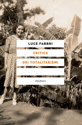 Critica dei totalitarismi - Luce Fabbri - Libro Elèuthera 2023 | Libraccio.it
