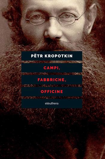 Campi, fabbriche, officine. Nuova ediz. - Pëtr A. Kropotkin - Libro Elèuthera 2023 | Libraccio.it