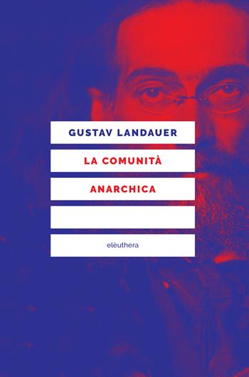 La comunità anarchica - Gustav Landauer - Libro Elèuthera 2023 | Libraccio.it