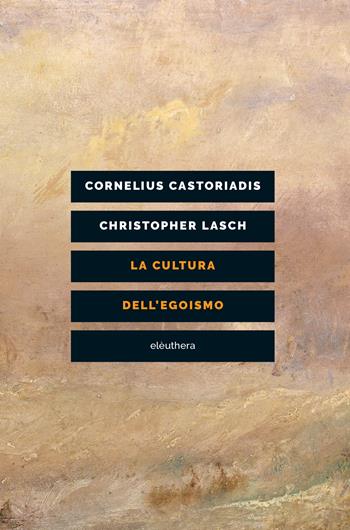La cultura dell'egoismo - Cornelius Castoriadis, Christopher Lasch - Libro Elèuthera 2023 | Libraccio.it