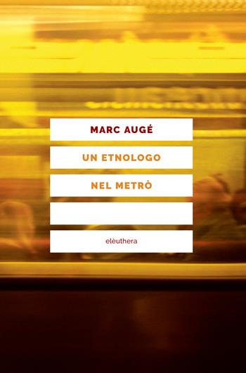 Un etnologo nel metrò - Marc Augé - Libro Elèuthera 2023 | Libraccio.it
