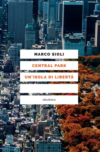 Central Park. Un'isola di libertà - Marco Sioli - Libro Elèuthera 2023 | Libraccio.it
