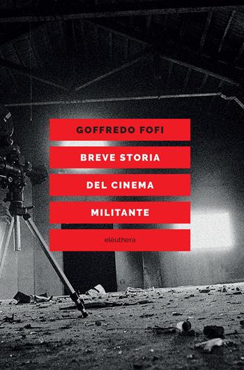 Breve storia del cinema militante - Goffredo Fofi - Libro Elèuthera 2023 | Libraccio.it