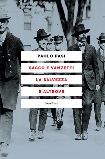 Sacco e Vanzetti la salvezza è altrove - Paolo Pasi - Libro Elèuthera 2023 | Libraccio.it