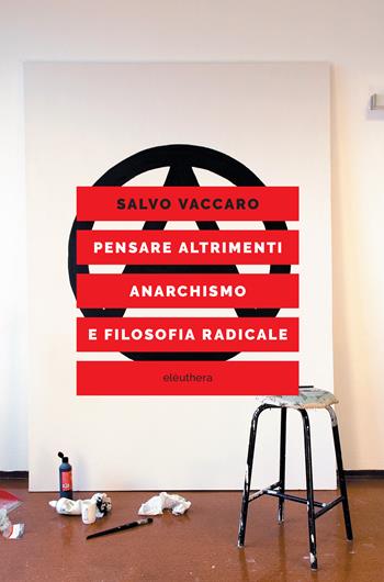 Pensare altrimenti. Anarchismo e filosofia radicale  - Libro Elèuthera 2024 | Libraccio.it