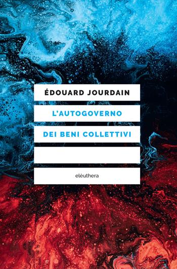 L'autogoverno dei beni collettivi - Edouard Jourdain - Libro Elèuthera 2024 | Libraccio.it