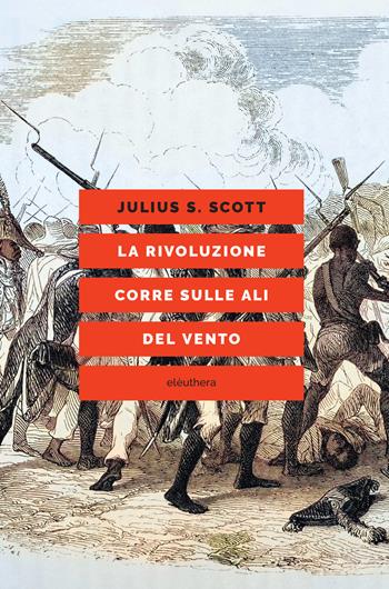 La rivoluzione corre sulle ali del vento - Julius S. Scott - Libro Elèuthera 2024 | Libraccio.it