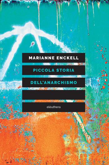 Piccola storia dell'anarchismo - Marianne Enckell - Libro Elèuthera 2025 | Libraccio.it