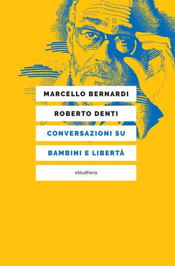 Conversazioni su bambini e libertà - Marcello Bernardi, Roberto Denti - Libro Elèuthera 2025 | Libraccio.it