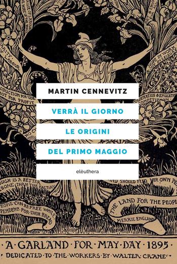 Verrà il giorno. Le origini del primo maggio - Martin Cennevitz - Libro Elèuthera 2025 | Libraccio.it