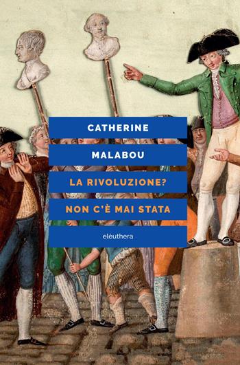La rivoluzione? Non c’è mai stata - Catherine Malabou - Libro Elèuthera 2025 | Libraccio.it