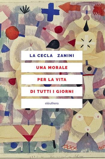 Una morale per la vita di tutti i giorni - Franco La Cecla, Piero Zanini - Libro Elèuthera 2025 | Libraccio.it