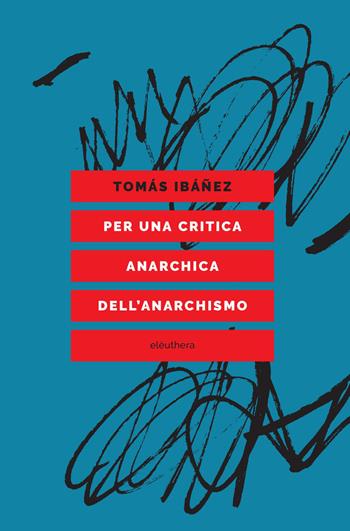 Per una critica anarchica dell'anarchismo - Tomás Ibañez - Libro Elèuthera 2025, Caienna | Libraccio.it