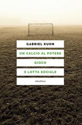 Un calcio al potere. Gioco e lotta sociale