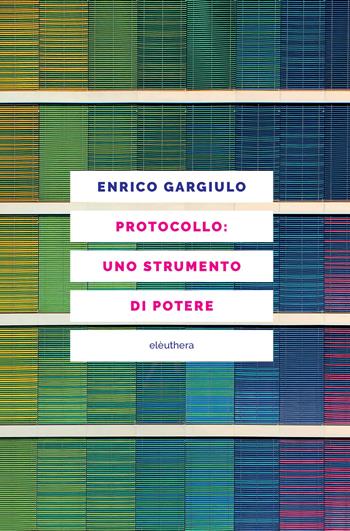 Protocollo: uno strumento di potere - Enrico Gargiulo - Libro Elèuthera 2026 | Libraccio.it