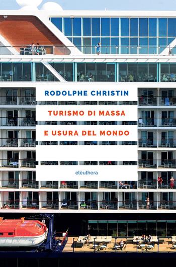 Turismo di massa e usura del mondo - Christin Rodolphe - Libro Elèuthera 2026 | Libraccio.it