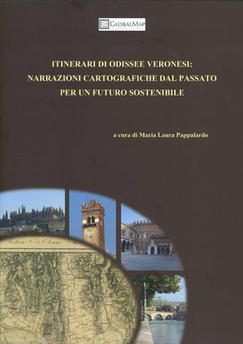 Itinerari di odissee veronesi: narrazioni cartografiche dal passato per un futuro sostenibile  - Libro Global Map 2021 | Libraccio.it