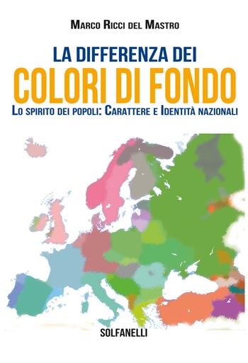 La differenza dei colori di fondo. Lo spirito dei popoli: carattere e identità nazionali - Marco Ricci Del Mastro - Libro Solfanelli 2017, Faretra | Libraccio.it