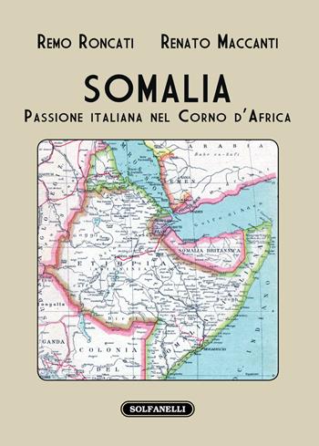 Somalia. Passione italiana nel Corno d'Africa - Remo Roncati, Renato Maccanti - Libro Solfanelli 2017, I diamanti | Libraccio.it
