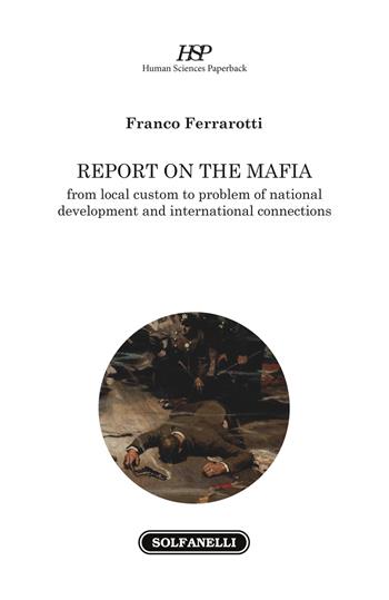 Report on the mafia. From local custom to problem of national development and international connections - Franco Ferrarotti - Libro Solfanelli 2018, Human Sciences Paperback | Libraccio.it