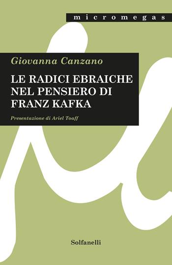 Le radici ebraiche nel pensiero di Franz Kafka - Giovanna Canzano - Libro Solfanelli 2017, Micromegas | Libraccio.it