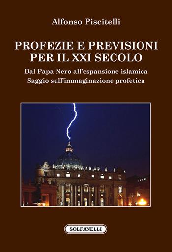 Profezie e previsioni per il XXI secolo. Dal Papa Nero all'espansione islamica - Alfonso Piscitelli - Libro Solfanelli 2018, Faretra | Libraccio.it