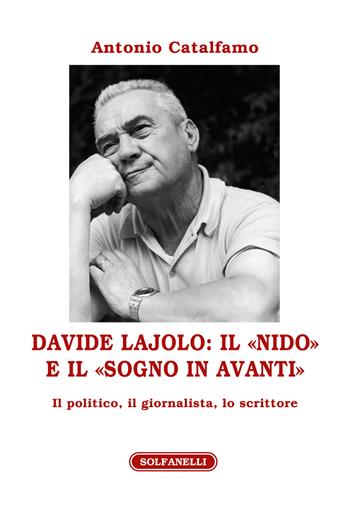 Davide Lajolo: il «Nido» e il «Sogno in avanti». Il politico, il giornalista, lo scrittore - Antonio Catalfamo - Libro Solfanelli 2017, Athenaeum | Libraccio.it