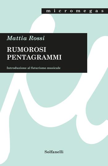 Rumorosi pentagrammi. Introduzione al futurismo musicale - Mattia Rossi - Libro Solfanelli 2018, Micromegas | Libraccio.it