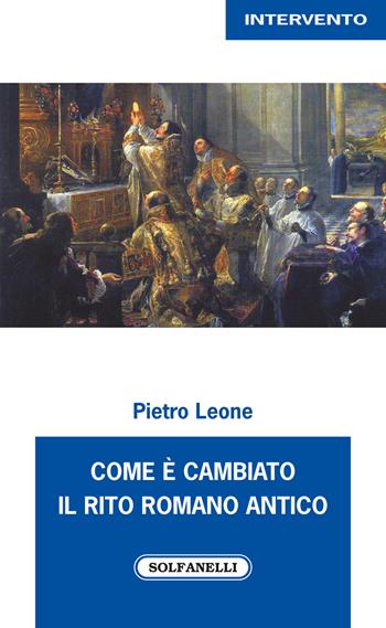 Come è cambiato il rito romano antico - Pietro Leone - Libro Solfanelli 2018, Intervento | Libraccio.it
