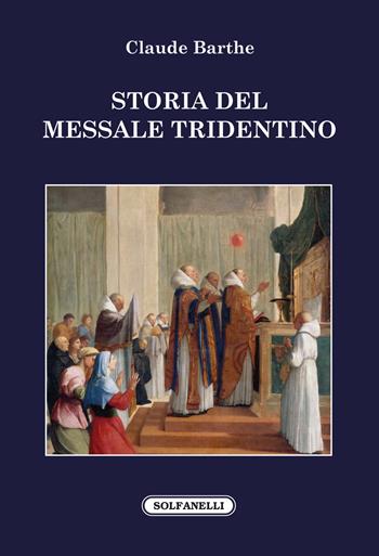 Storia del messale tridentino - Claude Barthe - Libro Solfanelli 2018, Faretra | Libraccio.it