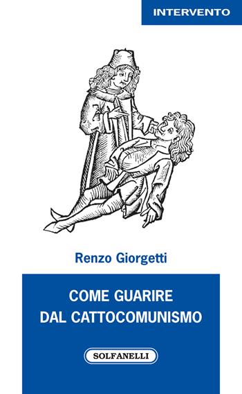 Come guarire dal cattocomunismo - Renzo Giorgetti - Libro Solfanelli 2018, Intervento | Libraccio.it