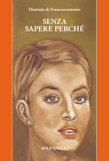 Senza sapere perché - Dionisio Di Francescantonio - Libro Solfanelli 2022, Pandora | Libraccio.it