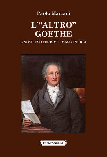 L'«altro» Goethe. Gnosi, esoterismo, massoneria - Paolo Mariani - Libro Solfanelli 2018, Faretra | Libraccio.it