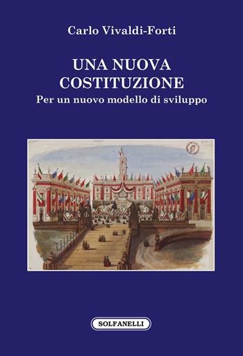 Una nuova Costituzione. Per un nuovo modello di sviluppo - Carlo Vivaldi-Forti - Libro Solfanelli 2018, Faretra | Libraccio.it