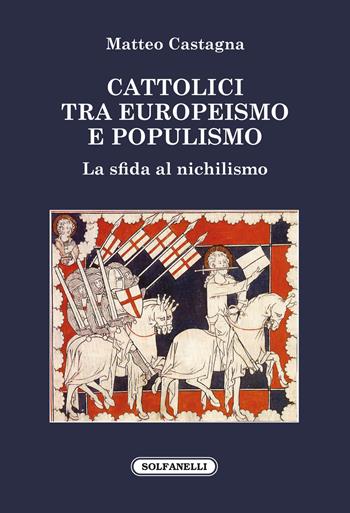Cattolici tra europeismo e populismo. La sfida al nichilismo - Matteo Castagna - Libro Solfanelli 2018, Faretra | Libraccio.it