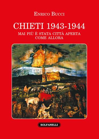 Chieti 1943-1944. Mai più è stata città aperta come allora - Enrico Bucci - Libro Solfanelli 2018, I diamanti | Libraccio.it