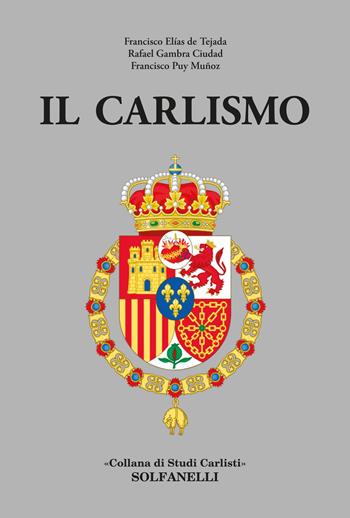 Il carlismo - Francisco Elías de Tejada, Rafael Gambra Ciudad, Francisco Puy Muñoz - Libro Solfanelli 2018 | Libraccio.it