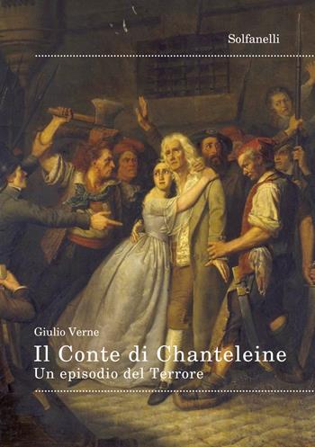 Il Conte di Chanteleine. Un episodio del Terrore - Jules Verne - Libro Solfanelli 2018, Il fuoco e la croce | Libraccio.it