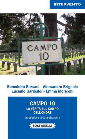 Campo 10. La verità sul campo dell'onore - Benedetta Borsani, Alessandro Brignole, Luciano Garibaldi - Libro Solfanelli 2019, Intervento | Libraccio.it