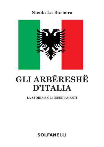 Gli arbëreshë d'Italia. La storia e gli insediamenti - Nicola La Barbera - Libro Solfanelli 2019 | Libraccio.it