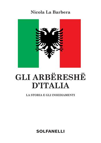 Gli arbëreshë d'Italia. La storia e gli insediamenti - Nicola La Barbera - Libro Solfanelli 2019 | Libraccio.it
