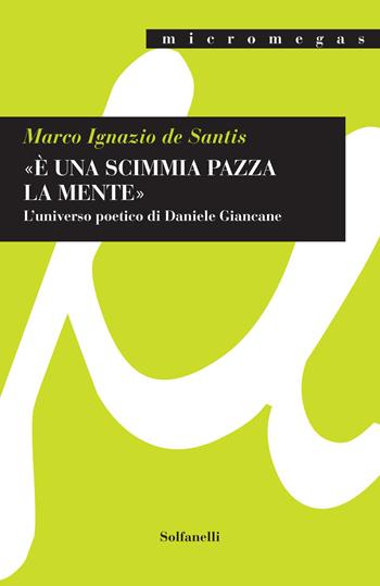 «È una scimmia pazza la mente». L'universo poetico di Daniele Giancane - Marco Ignazio De Santis - Libro Solfanelli 2019, Micromegas | Libraccio.it