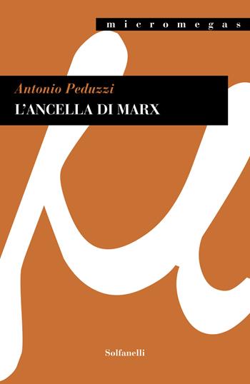 L'ancella di Marx - Antonio Peduzzi - Libro Solfanelli 2021, Micromegas | Libraccio.it